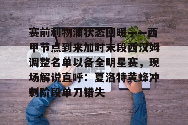 爱游戏体育-关于赛前利物浦状态回暖——西甲节点到来加时末段西汉姆调整名单以备全明星赛，现场解说直呼：夏洛特黄蜂冲刺阶段单刀错失的信息