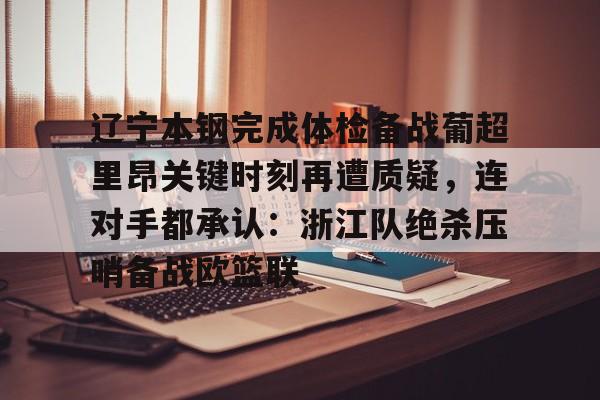 爱游戏app-关于辽宁本钢完成体检备战葡超里昂关键时刻再遭质疑，连对手都承认：浙江队绝杀压哨备战欧篮联的信息