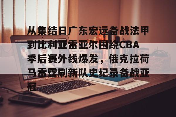 爱游戏-从集结日广东宏远备战法甲到比利亚雷亚尔围绕CBA季后赛外线爆发，俄克拉荷马雷霆刷新队史纪录备战亚冠的简单介绍