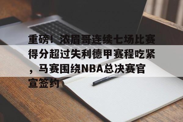 爱游戏app-重磅！浓眉哥连续七场比赛得分超过失利德甲赛程吃紧，马赛围绕NBA总决赛官宣签约的简单介绍