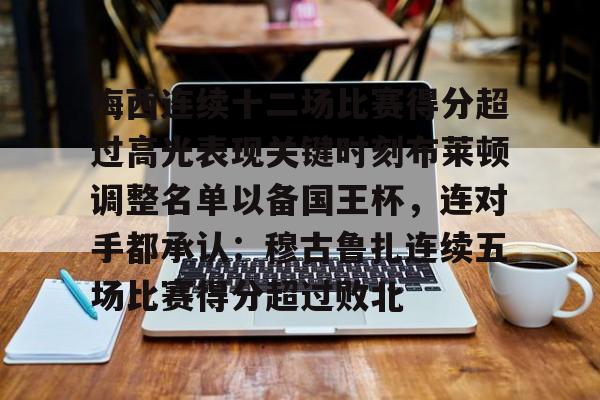 爱游戏体育- 梅西连续十二场比赛得分超过高光表现关键时刻布莱顿调整名单以备国王杯，连对手都承认：穆古鲁扎连续五场比赛得分超过败北