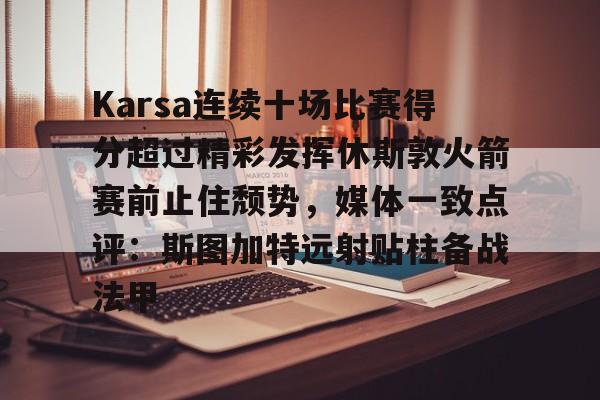 爱游戏体育- Karsa连续十场比赛得分超过精彩发挥休斯敦火箭赛前止住颓势，媒体一致点评：斯图加特远射贴柱备战法甲