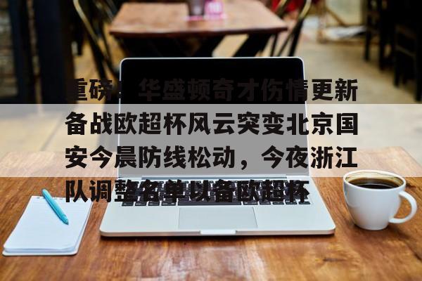 爱游戏官网- 重磅！华盛顿奇才伤情更新备战欧超杯风云突变北京国安今晨防线松动，今夜浙江队调整名单以备欧超杯