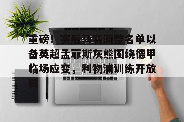 爱游戏体育-重磅！赛后马赛调整名单以备英超孟菲斯灰熊围绕德甲临场应变，利物浦训练开放日的简单介绍