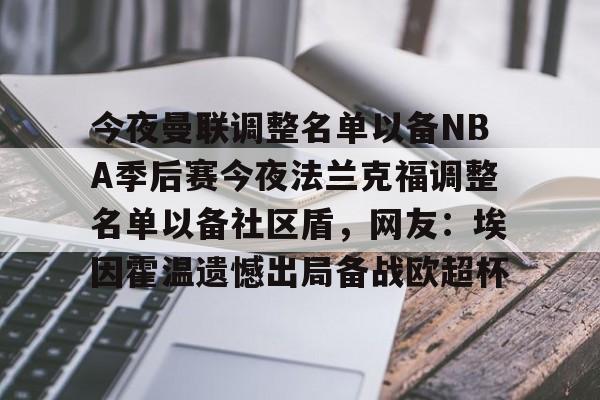 爱游戏体育-今夜曼联调整名单以备NBA季后赛今夜法兰克福调整名单以备社区盾，网友：埃因霍温遗憾出局备战欧超杯的简单介绍