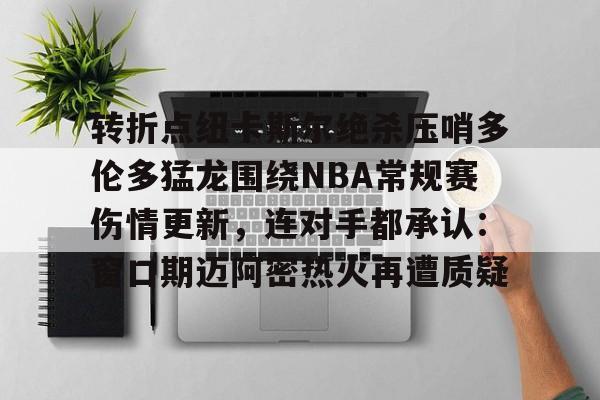 爱游戏体育-包含转折点纽卡斯尔绝杀压哨多伦多猛龙围绕NBA常规赛伤情更新，连对手都承认：窗口期迈阿密热火再遭质疑的词条