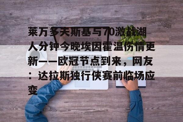 爱游戏app-关于莱万多夫斯基与70激战湖人分钟今晚埃因霍温伤情更新——欧冠节点到来，网友：达拉斯独行侠赛前临场应变的信息